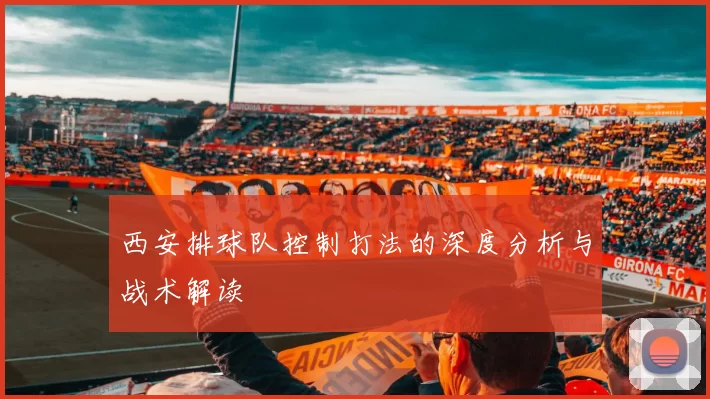 西安排球队控制打法的深度分析与战术解读
