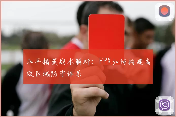 和平精英战术解析：FPX如何构建高效区域防守体系
