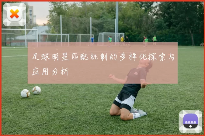 足球明星匹配机制的多样化探索与应用分析