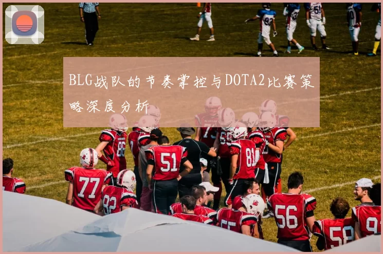 BLG战队的节奏掌控与DOTA2比赛策略深度分析