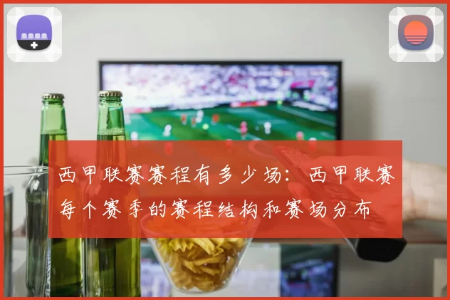 西甲联赛赛程有多少场：西甲联赛每个赛季的赛程结构和赛场分布